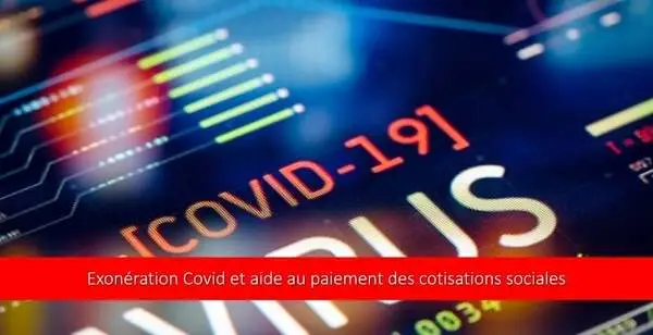 Exonération Covid et aide au paiement des cotisations sociales